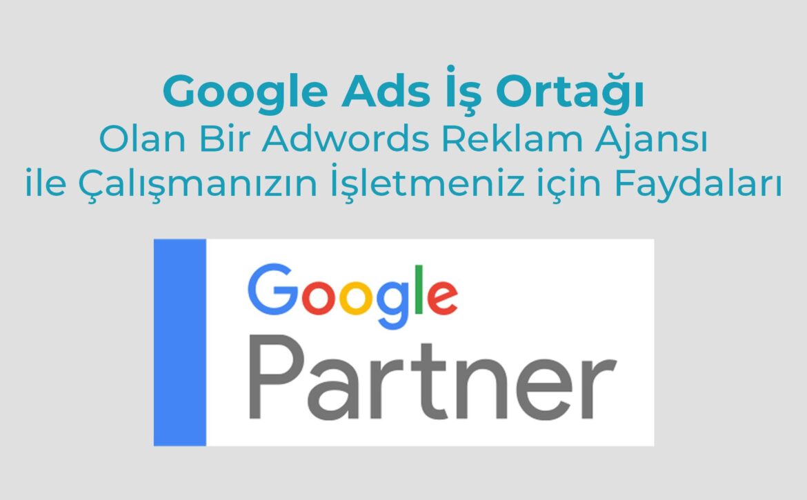 Google Ads Is Ortagi Olan Bir Adwords Reklam Ajansi ile Calismanizin Isletmeniz icin Faydalari